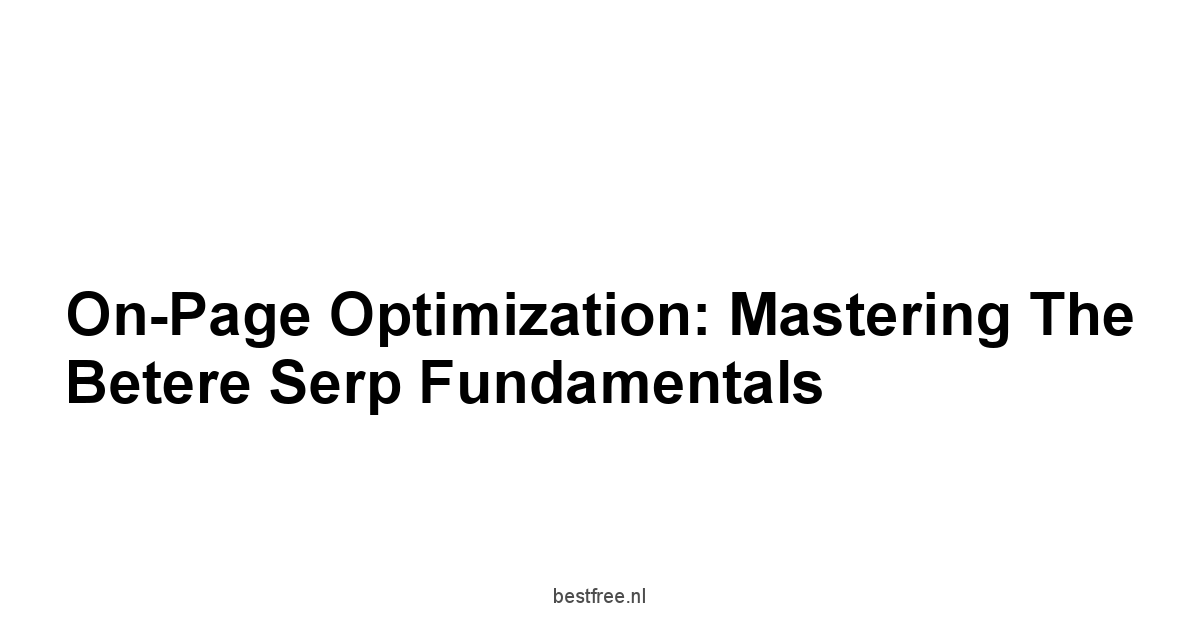 On-Page Optimization: Mastering the Betere Serp Fundamentals