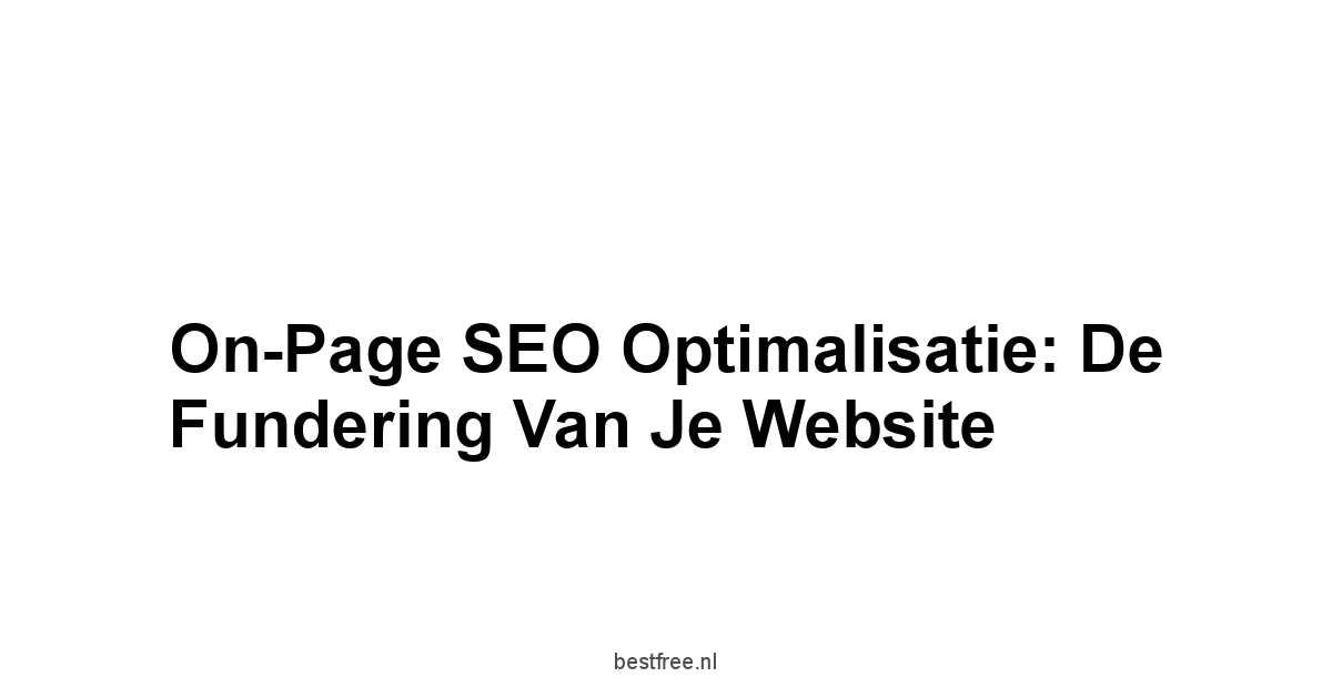 On-Page SEO Optimalisatie: De Fundering van je Website