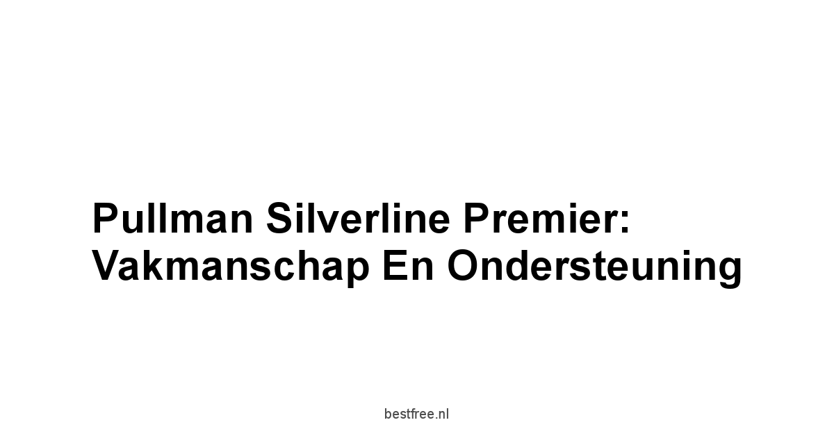 Pullman Silverline Premier: Vakmanschap en ondersteuning
