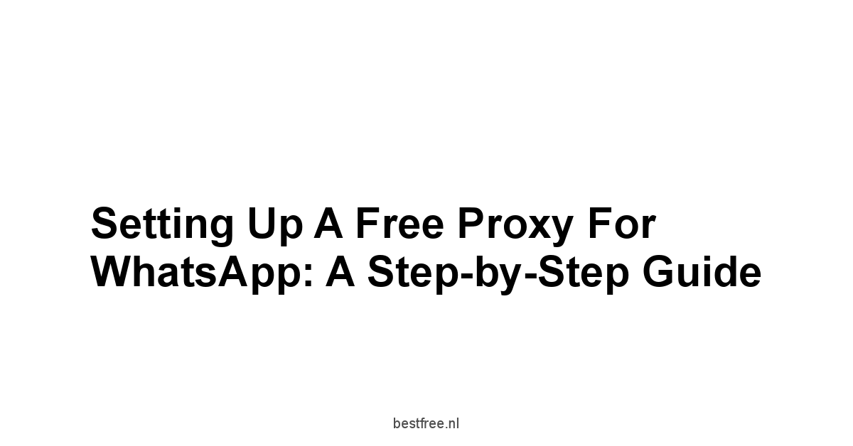 Setting Up a Free Proxy for WhatsApp: A Step-by-Step Guide