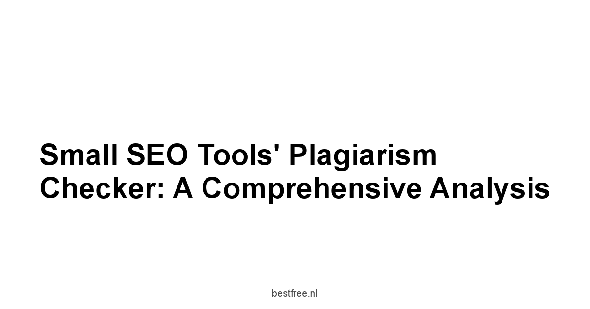 Small SEO Tools' Plagiarism Checker: A Comprehensive Analysis