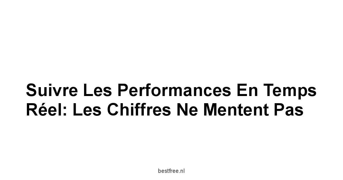 Suivre les Performances en Temps Réel: Les Chiffres Ne Mentent Pas