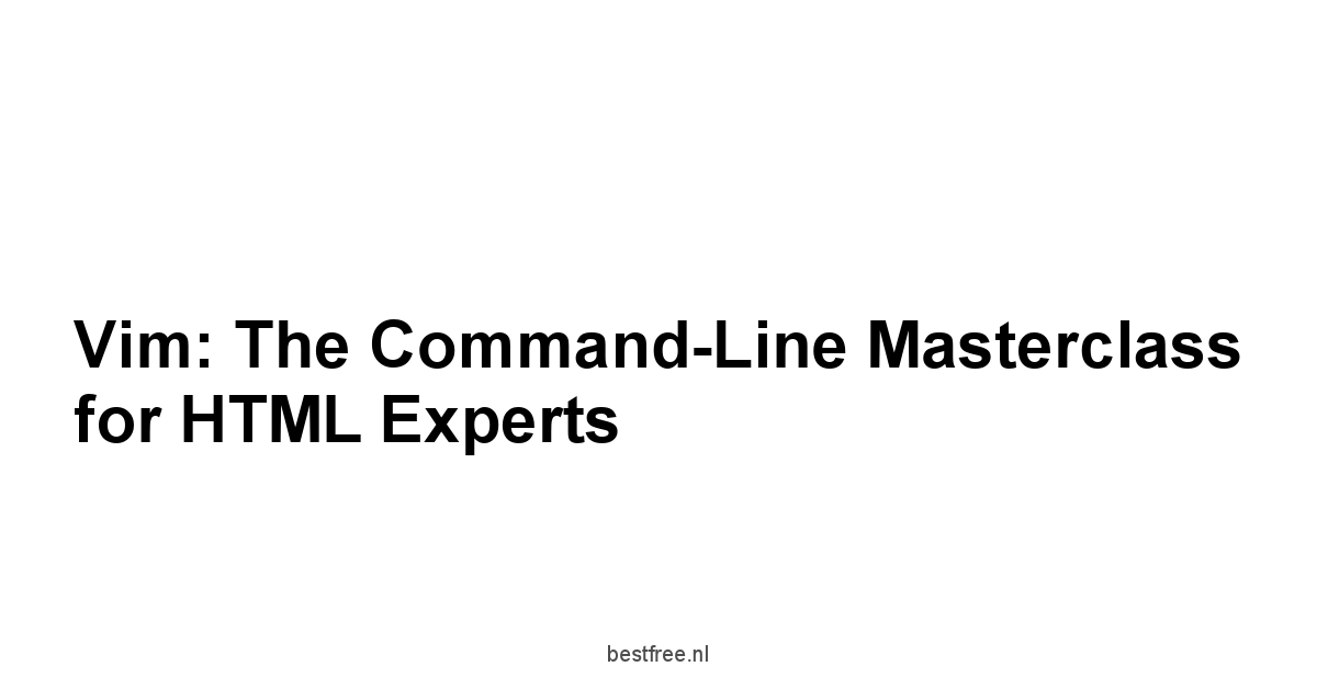 Vim: The Command-Line Masterclass for HTML Experts