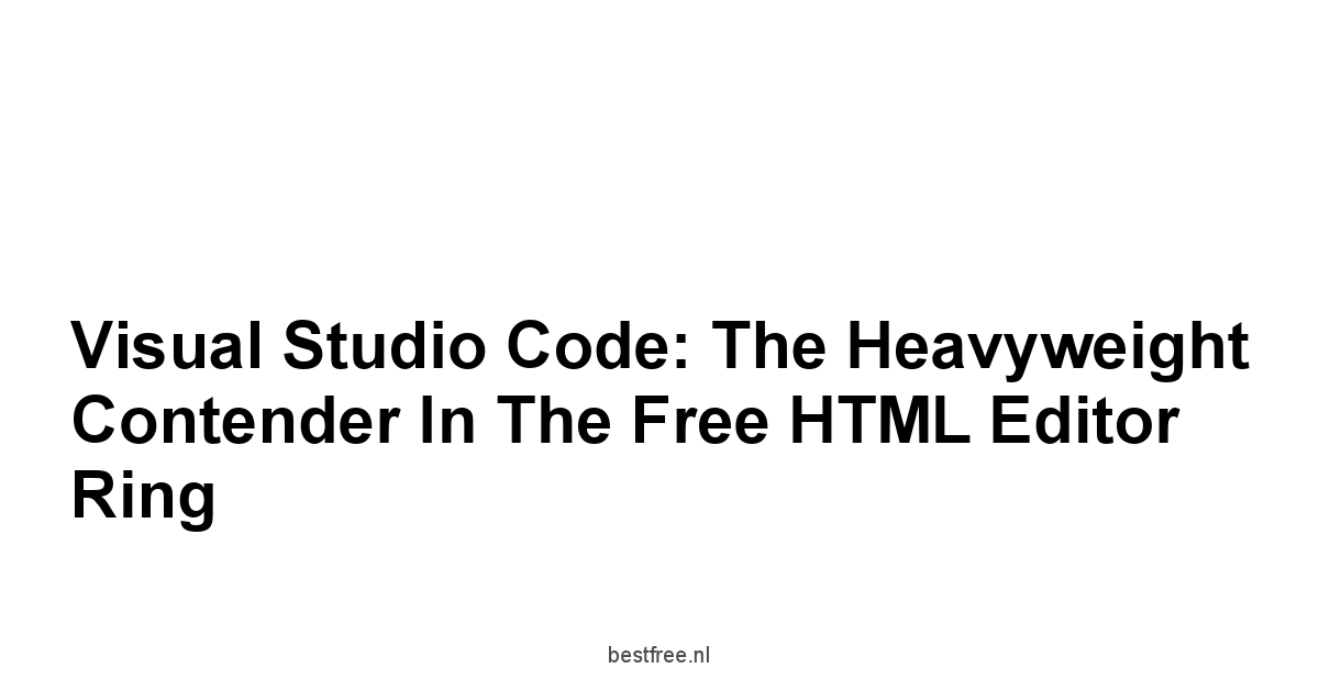 Visual Studio Code: The Heavyweight Contender in the Free HTML Editor Ring