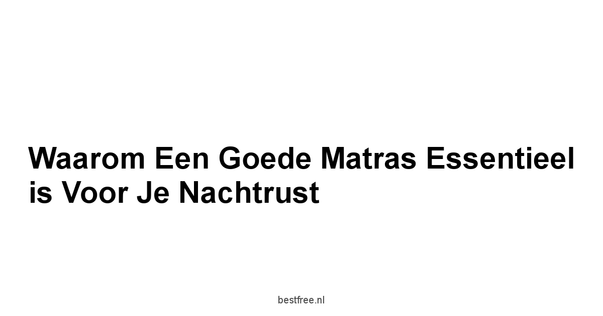 Waarom een goede matras essentieel is voor je nachtrust