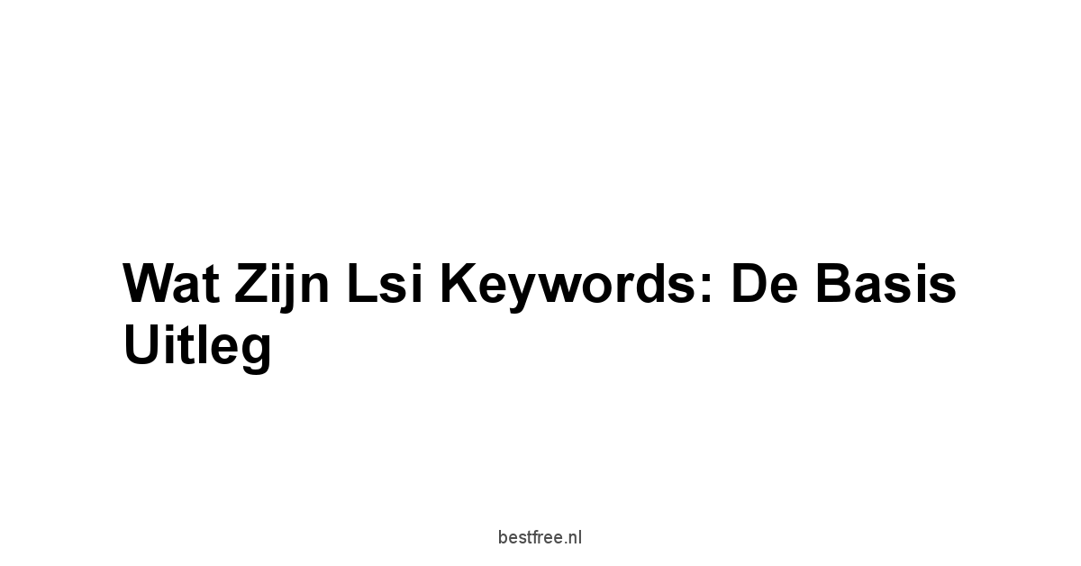 Wat Zijn Lsi Keywords: De Basis Uitleg