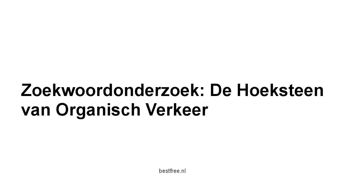 Zoekwoordonderzoek: De Hoeksteen van Organisch Verkeer